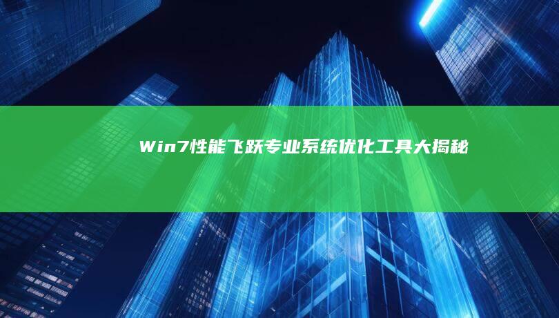 Win7性能飞跃：专业系统优化工具大揭秘